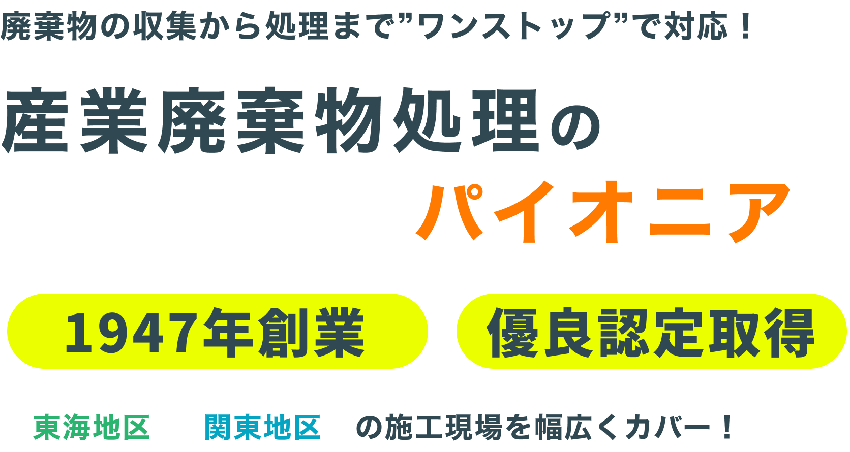 廃棄物の収集から処理まで”ワンストップ”で対応！産業廃棄物処理のパイオニアとして創業75年以上優良認定取得 東海地区関東地区の施工現場を幅広くカバー！